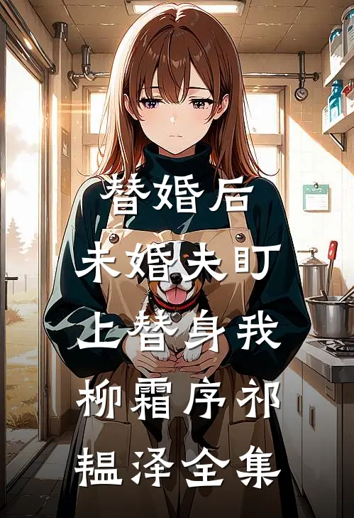替婚后，未婚夫盯上替身我柳霜序祁韫泽全集