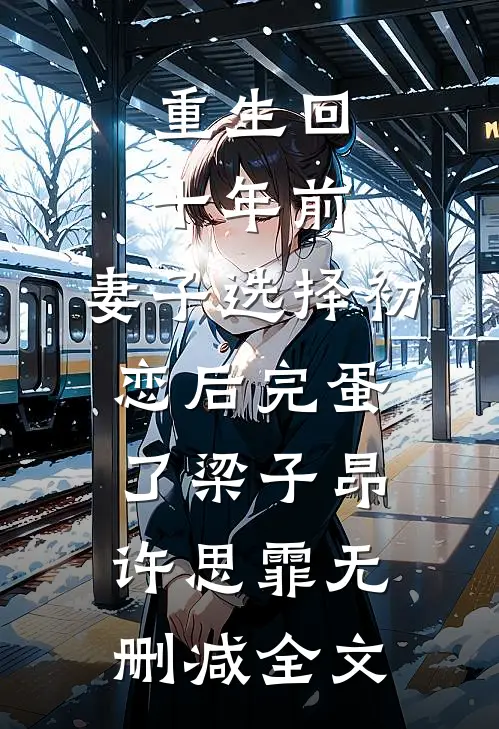 重生回十年前，妻子选择初恋后完蛋了梁子昂许思霏无删减全文