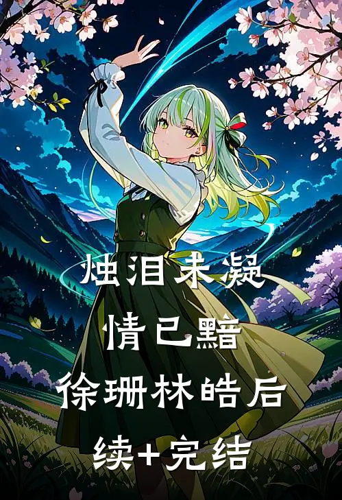 烛泪未凝情已黯: 徐珊林皓后续+完结