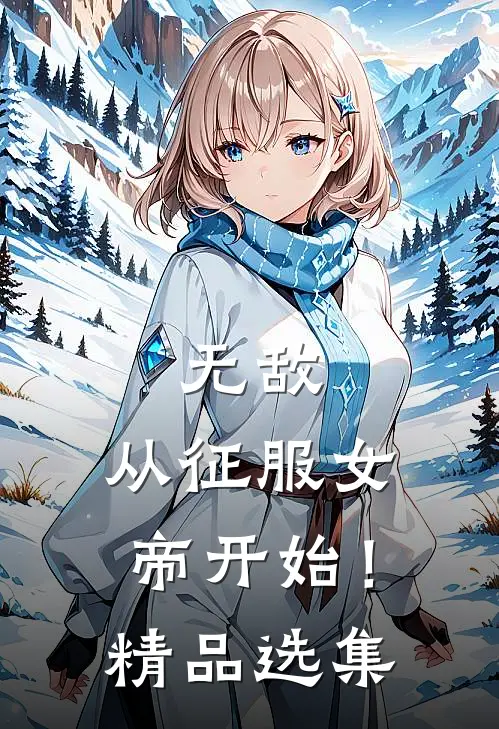 无敌，从征服女帝开始！精品选集