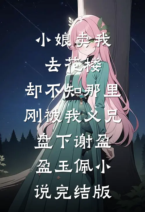 小娘卖我去花楼，却不知那里刚被我义兄盘下谢盈盈玉佩小说完结版