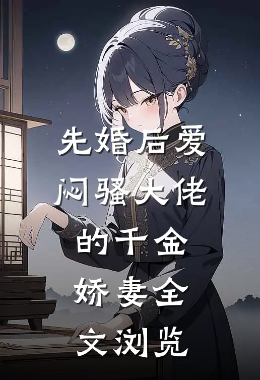 先婚后爱，闷骚大佬的千金娇妻全文浏览