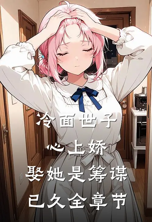冷面世子心上娇：娶她是筹谋已久全章节