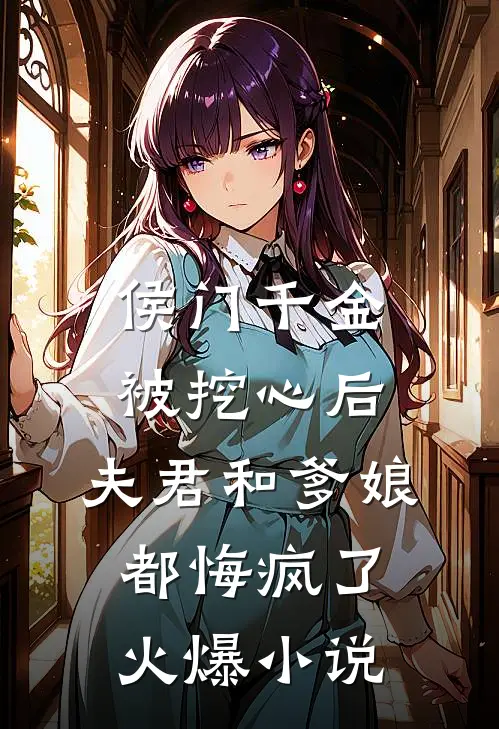 侯门千金被挖心后，夫君和爹娘都悔疯了火爆小说