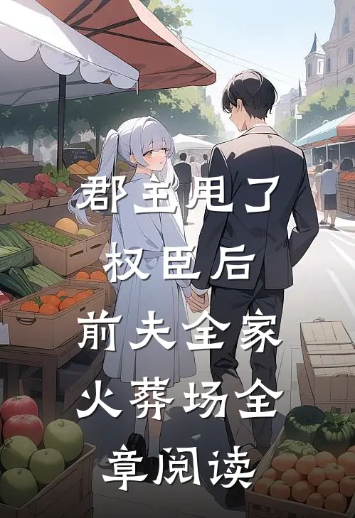 郡主甩了权臣后，前夫全家火葬场全章阅读