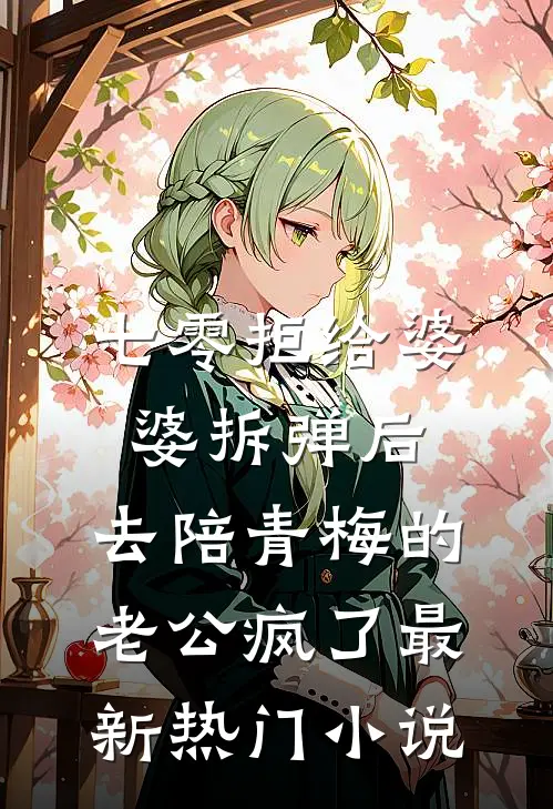 七零拒给婆婆拆弹后，去陪青梅的老公疯了最新热门小说