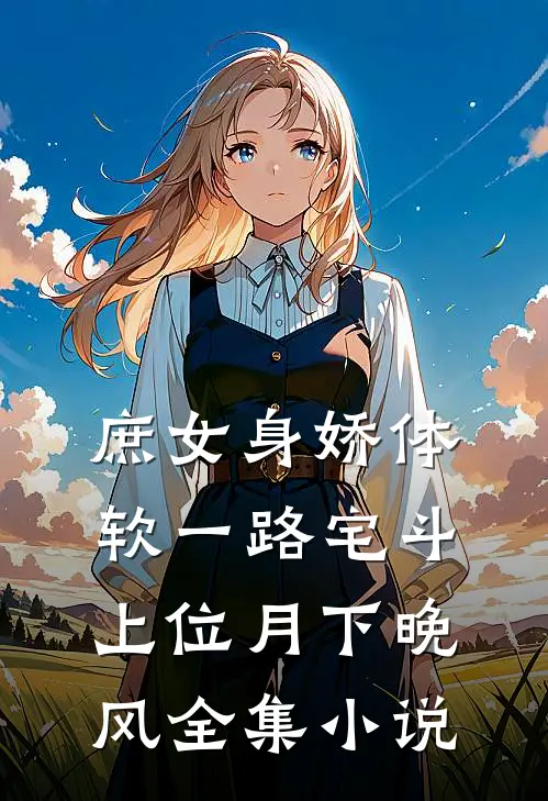 庶女身娇体软一路宅斗上位 月下晚风全集小说