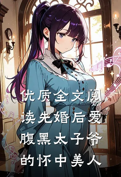 优质全文阅读先婚后爱：腹黑太子爷的怀中美人