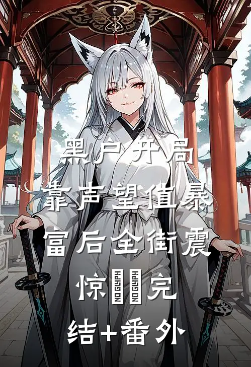 黑户开局：靠声望值暴富后全街震惊​​完结+番外