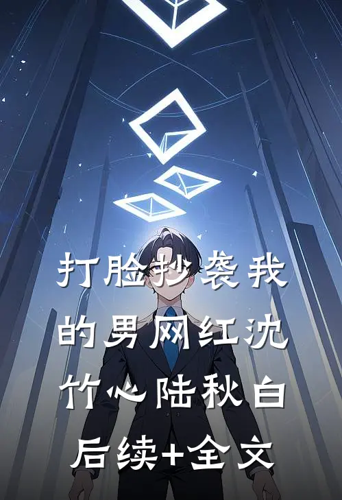 打脸抄袭我的男网红沈竹心陆秋白后续+全文
