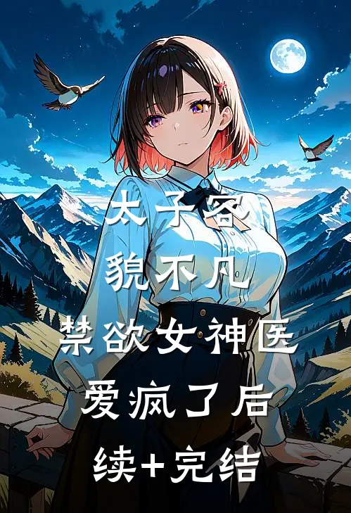 太子容貌不凡，禁欲女神医爱疯了后续+完结