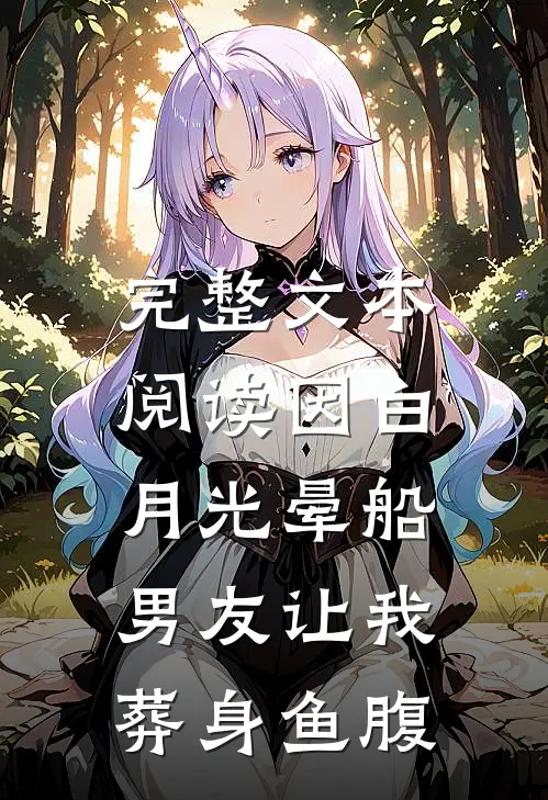 完整文本阅读因白月光晕船，男友让我葬身鱼腹