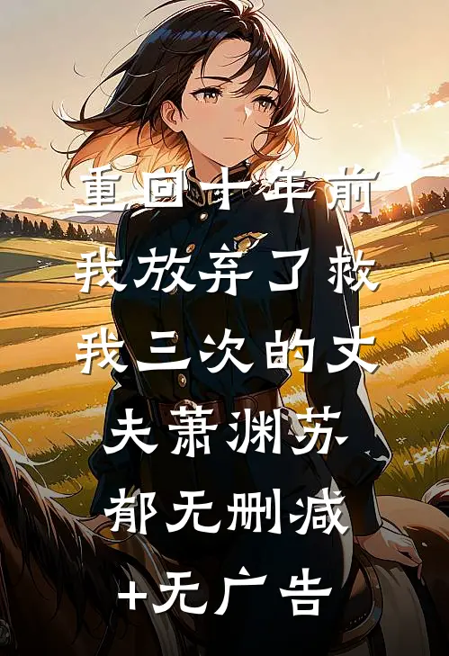 重回十年前，我放弃了救我三次的丈夫萧渊苏郁无删减+无广告