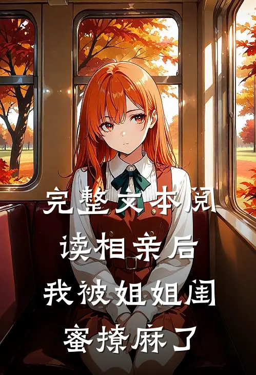 完整文本阅读相亲后，我被姐姐闺蜜撩麻了