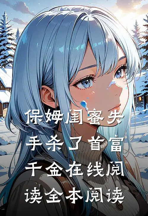 保姆闺蜜失手杀了首富千金在线阅读全本阅读