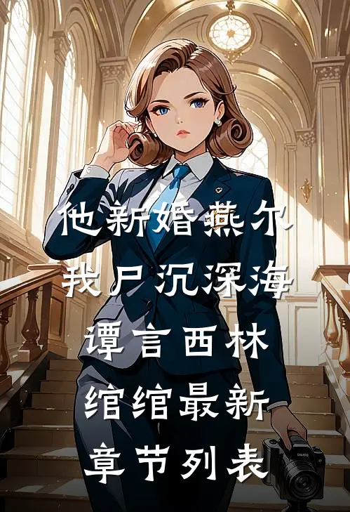 他新婚燕尔，我尸沉深海谭言西林绾绾最新章节列表