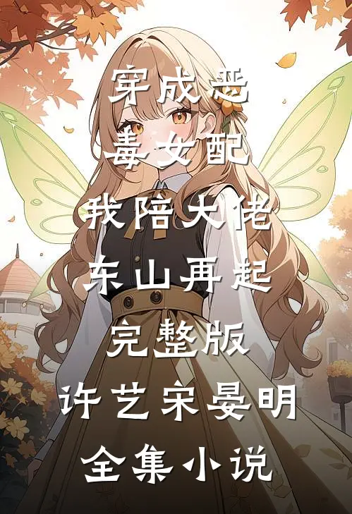 穿成恶毒女配,我陪大佬东山再起完整版,许艺宋晏明全集小说