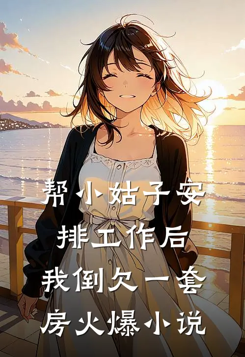 帮小姑子安排工作后，我倒欠一套房火爆小说