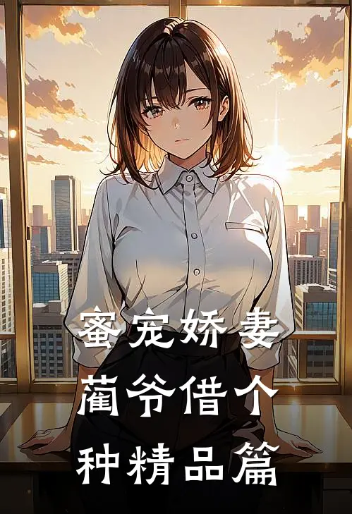 蜜宠娇妻，蔺爷借个种精品篇