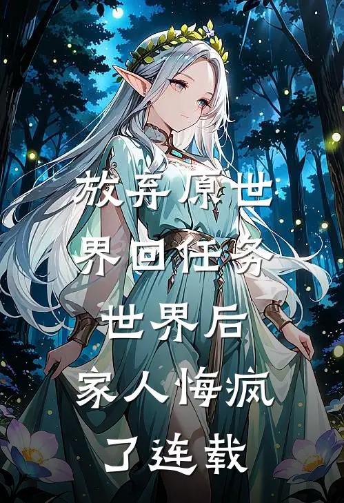 放弃原世界回任务世界后，家人悔疯了连载