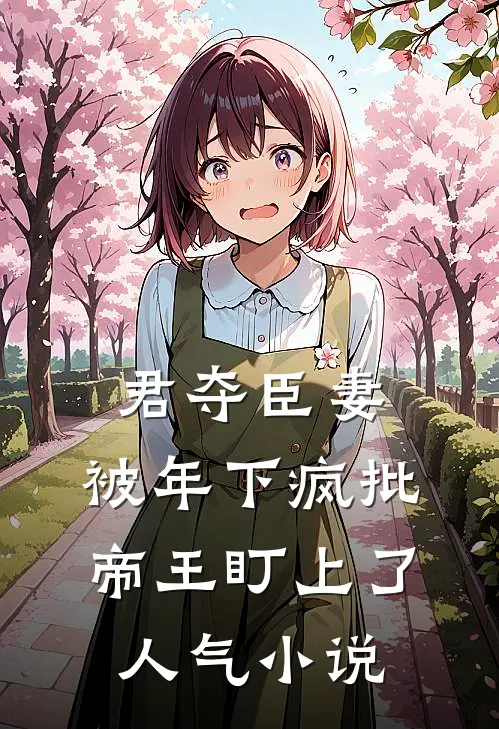 君夺臣妻，被年下疯批帝王盯上了人气小说