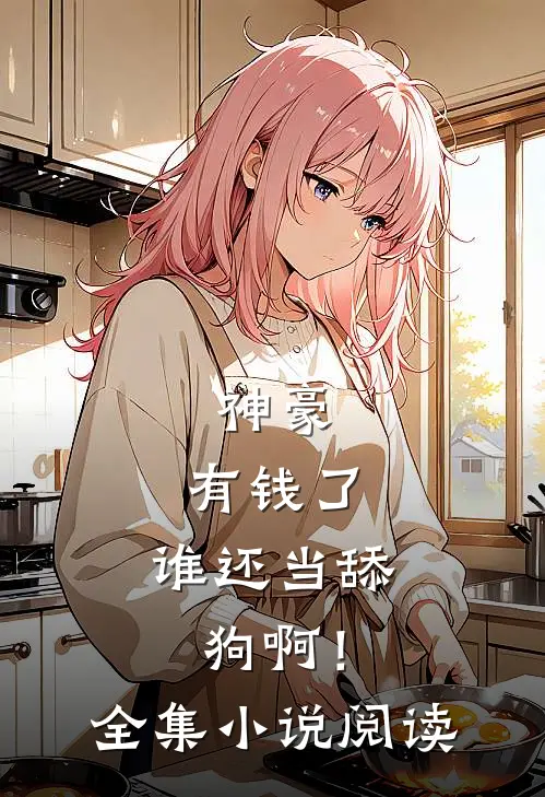 神豪：有钱了，谁还当舔狗啊！全集小说阅读