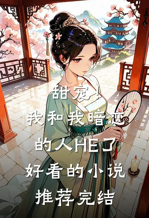 甜宠！我和我暗恋的人HE了好看的小说推荐完结