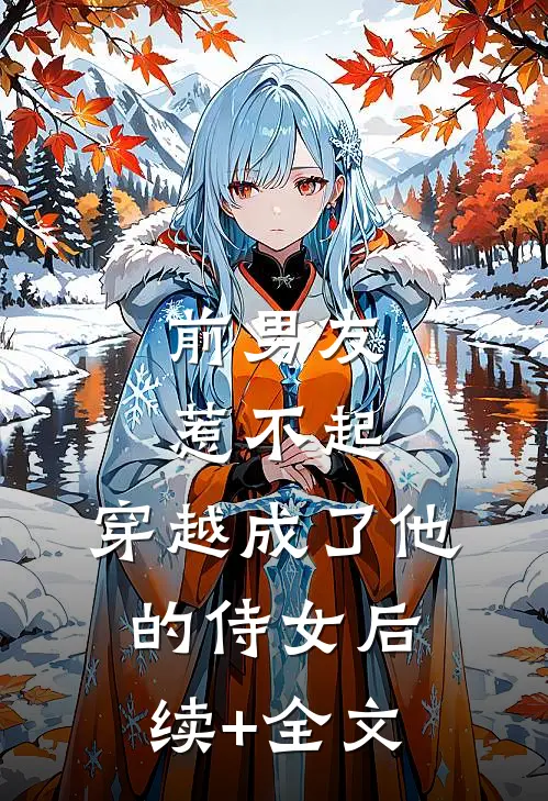 前男友惹不起：穿越成了他的侍女后续+全文