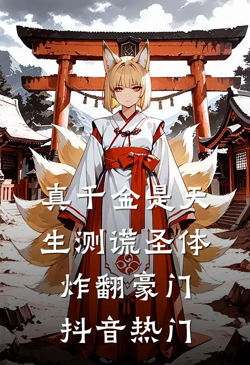 真千金是天生测谎圣体，炸翻豪门抖音热门