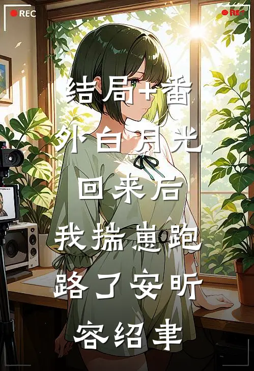 结局+番外白月光回来后，我揣崽跑路了安昕容绍聿