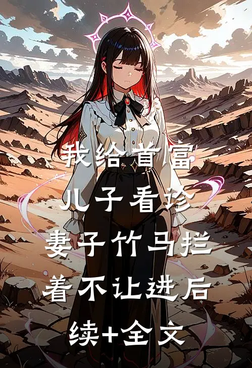 我给首富儿子看诊，妻子竹马拦着不让进后续+全文