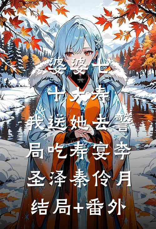 婆婆七十大寿，我送她去警局吃寿宴李圣泽秦伶月结局+番外