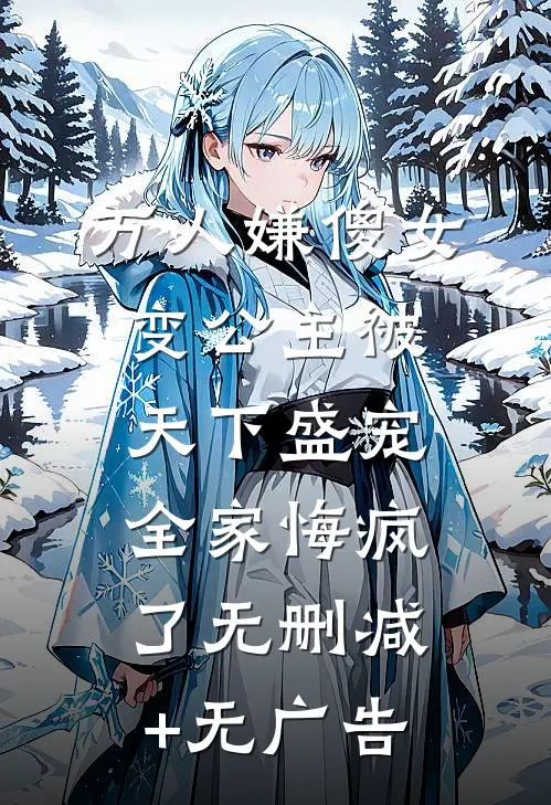 万人嫌傻女变公主被天下盛宠，全家悔疯了无删减+无广告