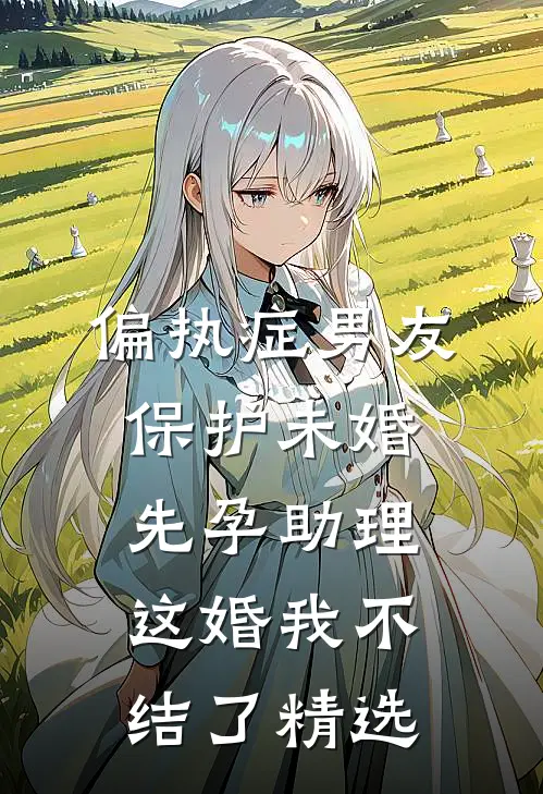 偏执症男友保护未婚先孕助理，这婚我不结了精选