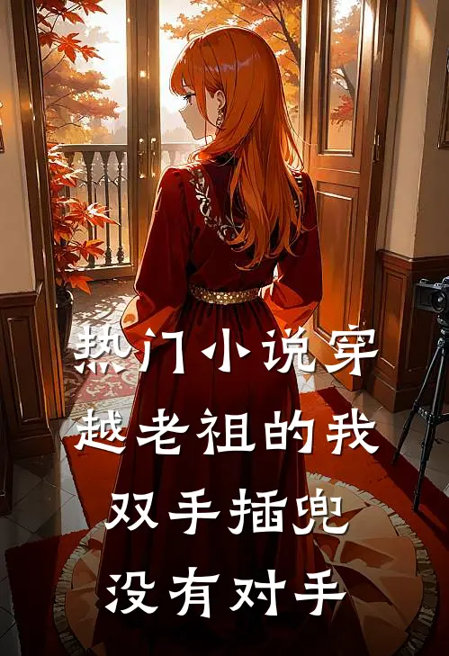 热门小说穿越老祖的我双手插兜，没有对手