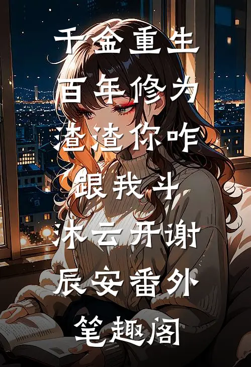 千金重生：百年修为渣渣你咋跟我斗：沐云开谢辰安番外笔趣阁