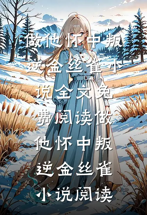 做他怀中叛逆金丝雀小说全文免费阅读_做他怀中叛逆金丝雀小说阅读