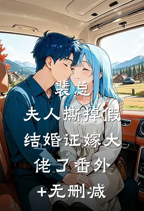 裴总，夫人撕掉假结婚证嫁大佬了番外+无删减