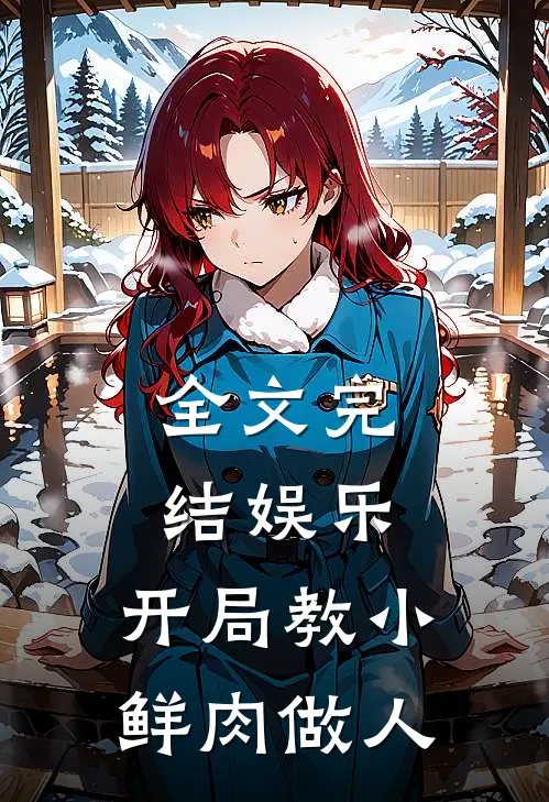 全文完结娱乐：开局教小鲜肉做人