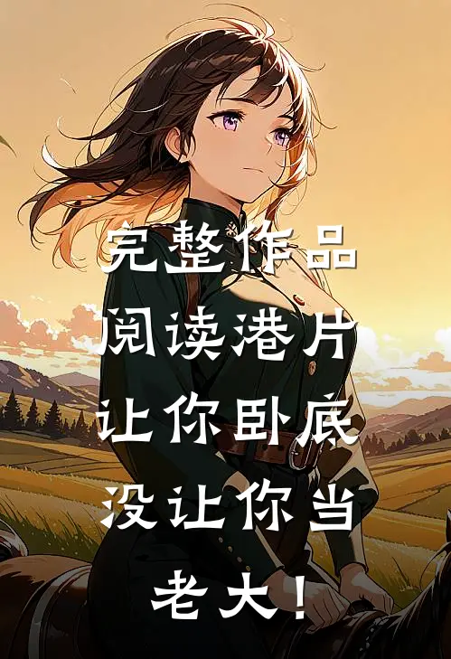 完整作品阅读港片，让你卧底，没让你当老大！