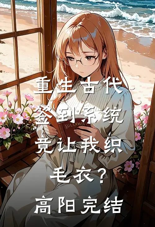 重生古代，签到系统竟让我织毛衣？高阳完结