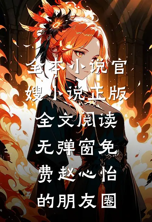 全本小说官嫂小说正版全文阅读无弹窗免费赵心怡的朋友圈