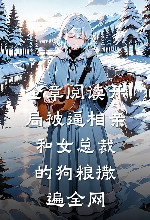 全章阅读开局被逼相亲：和女总裁的狗粮撒遍全网