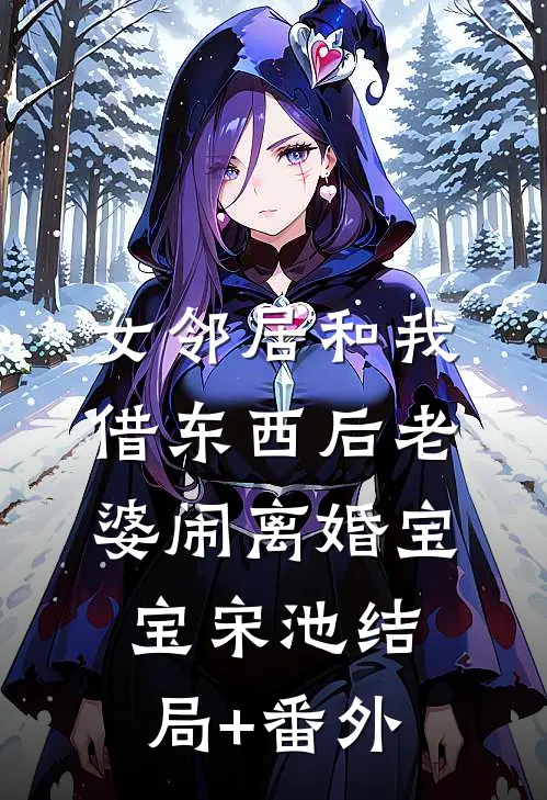 女邻居和我借东西后老婆闹离婚宝宝宋池结局+番外