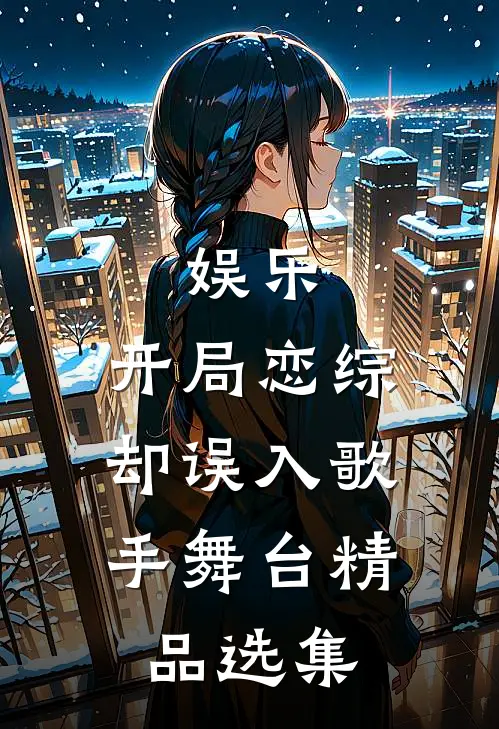 娱乐：开局恋综，却误入歌手舞台精品选集