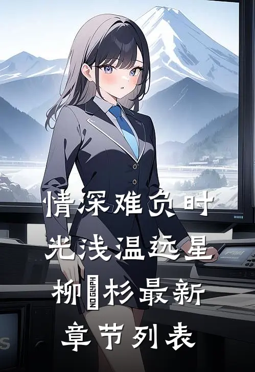 情深难负时光浅温远星柳玥杉最新章节列表