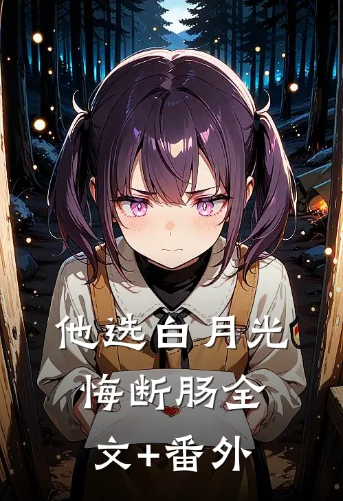 他选白月光悔断肠全文+番外
