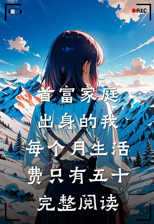 首富家庭出身的我，每个月生活费只有五十完整阅读
