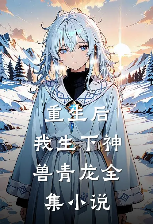重生后，我生下神兽青龙全集小说
