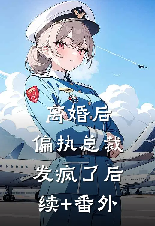 离婚后，偏执总裁发疯了后续+番外